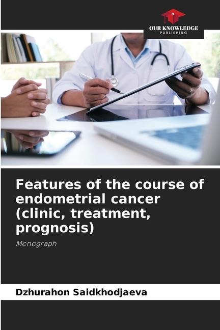 Features of the course of endometrial cancer (clinic, treatment, prognosis): Monograph