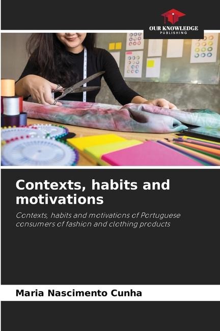 Contexts, habits and motivations: Contexts, habits and motivations of Portuguese consumers of fashion and clothing products