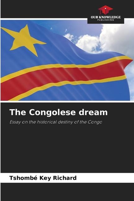The Congolese dream: Essay on the historical destiny of the Congo
