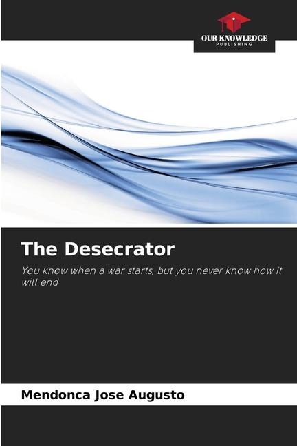 The Desecrator: You know when a war starts, but you never know how it will end
