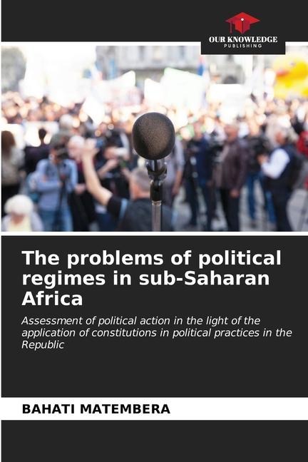 The problems of political regimes in sub-Saharan Africa: Assessment of political action in the light of the application of constitutions in political practices in the Republic