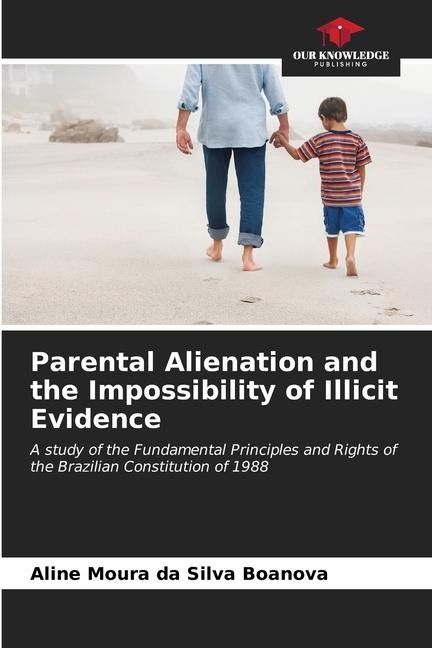 Parental Alienation and the Impossibility of Illicit Evidence: A study of the Fundamental Principles and Rights of the Brazilian Constitution of 1988