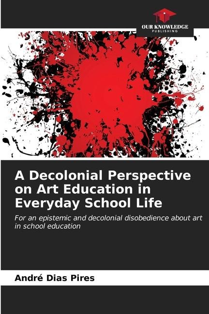 A Decolonial Perspective on Art Education in Everyday School Life: For an epistemic and decolonial disobedience about art in school education