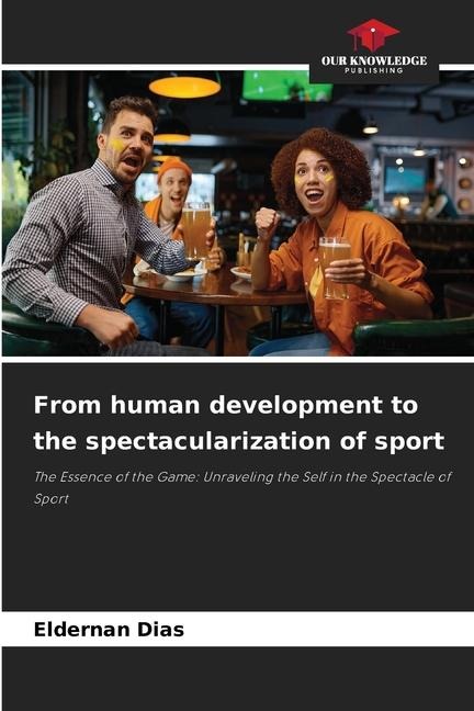 From human development to the spectacularization of sport: The Essence of the Game: Unraveling the Self in the Spectacle of Sport
