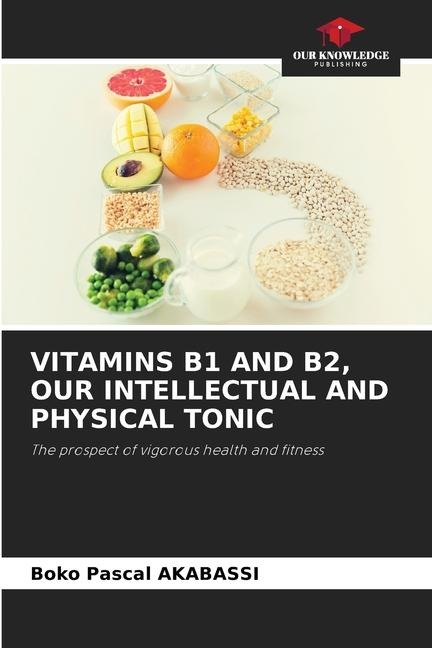 VITAMINS B1 AND B2, OUR INTELLECTUAL AND PHYSICAL TONIC: The prospect of vigorous health and fitness