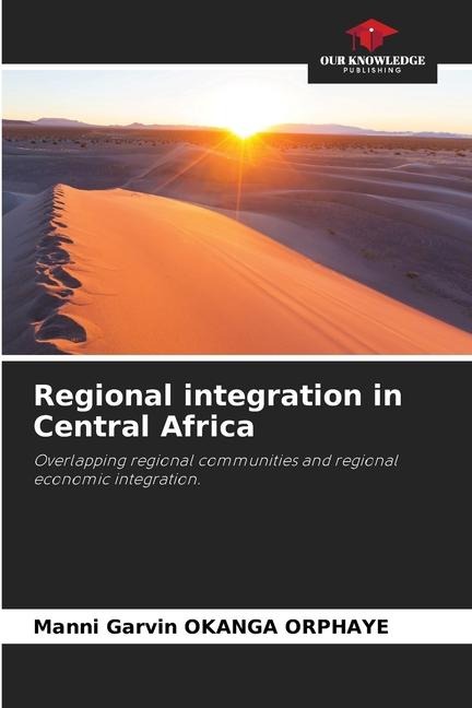 Regional integration in Central Africa: Overlapping regional communities and regional economic integration.