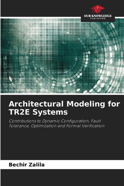 Architectural Modeling for TR2E Systems: Contributions to Dynamic Configuration, Fault Tolerance, Optimization and Formal Verification