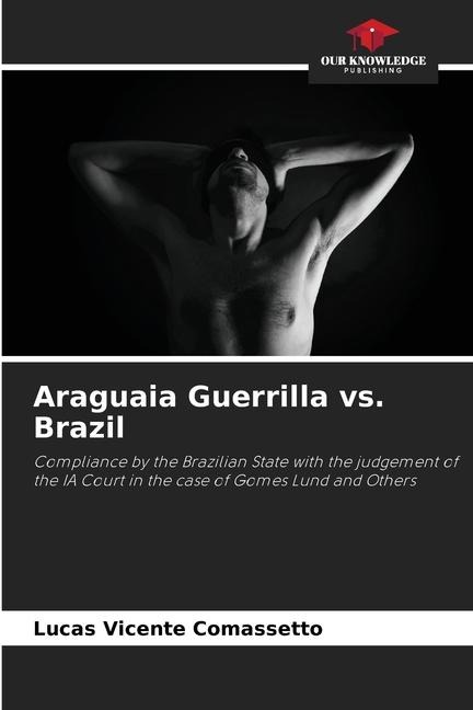 Araguaia Guerrilla vs. Brazil: Compliance by the Brazilian State with the judgement of the IA Court in the case of Gomes Lund and Others
