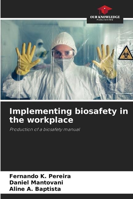 Implementing biosafety in the workplace: Production of a biosafety manual