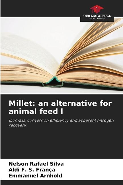 Millet: an alternative for animal feed l: Biomass, conversion efficiency and apparent nitrogen recovery
