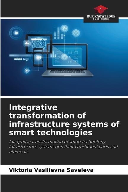 Integrative transformation of infrastructure systems of smart technologies: Integrative transformation of smart technology infrastructure systems and their constituent parts and elements