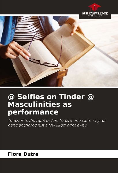 @ Selfies on Tinder @ Masculinities as performance: Touches to the right or left, loves in the palm of your hand anchored just a few kilometres away