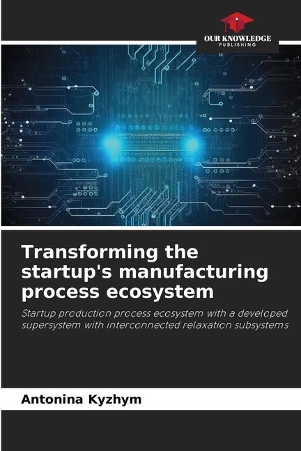 Transforming the startups manufacturing process ecosystem: Startup production process ecosystem with a developed supersystem with interconnected relaxation subsystems