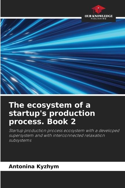 The ecosystem of a startups production process. Book 2: Startup production process ecosystem with a developed supersystem and with interconnected relaxation subsystems