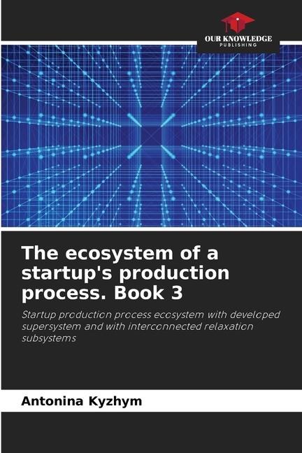 The ecosystem of a startups production process. Book 3: Startup production process ecosystem with developed supersystem and with interconnected relaxation subsystems