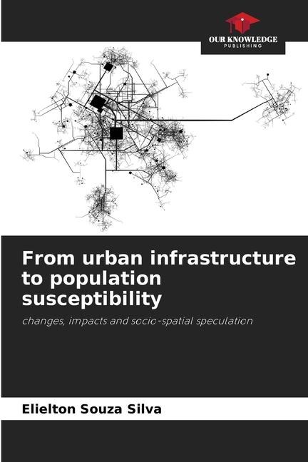 From urban infrastructure to population susceptibility: changes, impacts and socio-spatial speculation