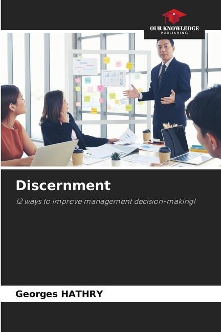 Discernment: 12 ways to improve management decision-making!