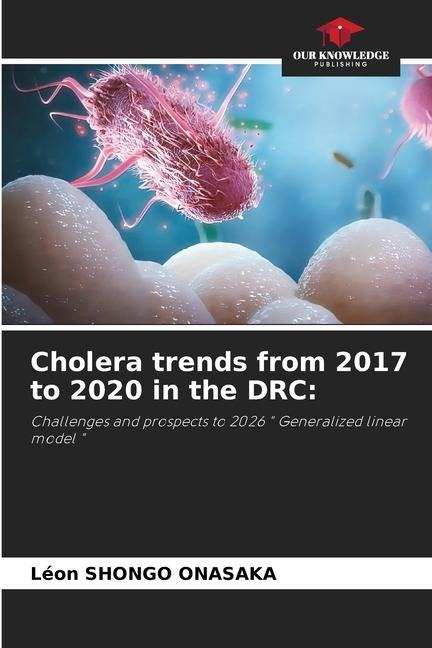 Cholera trends from 2017 to 2020 in the DRC:: Challenges and prospects to 2026  Generalized linear model 