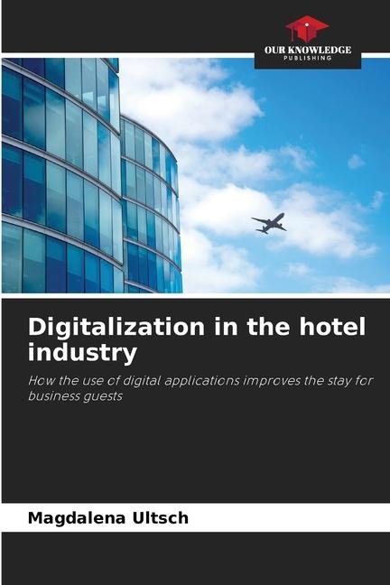 Digitalization in the hotel industry: How the use of digital applications improves the stay for business guests