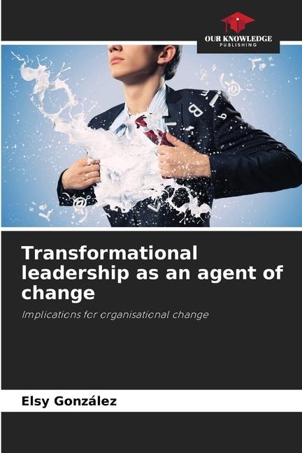 Transformational leadership as an agent of change: Implications for organisational change
