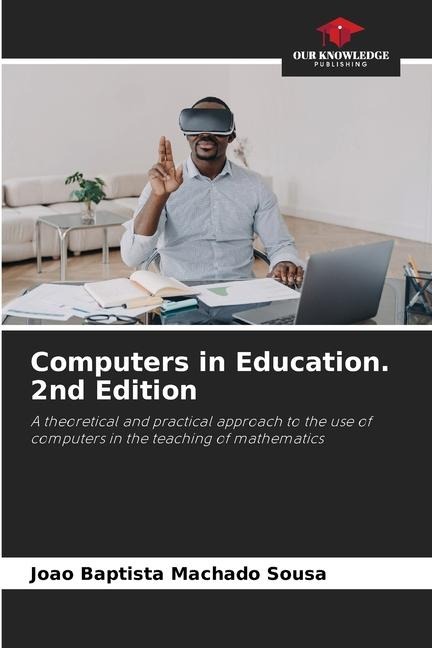 Computers in Education. 2nd Edition: A theoretical and practical approach to the use of computers in the teaching of mathematics