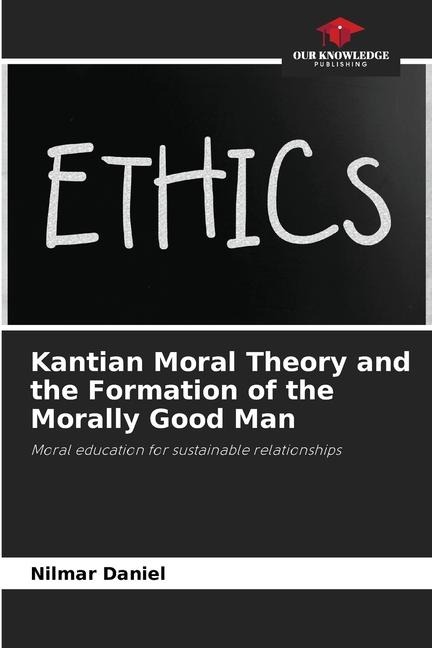 Kantian Moral Theory and the Formation of the Morally Good Man: Moral education for sustainable relationships