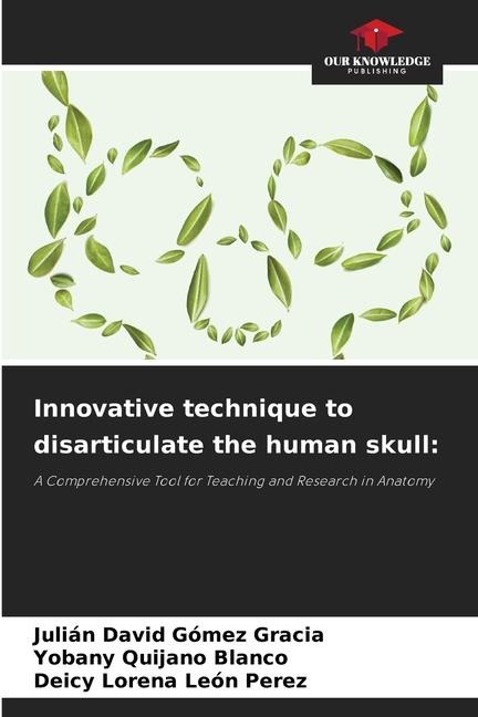 Innovative technique to disarticulate the human skull:: A Comprehensive Tool for Teaching and Research in Anatomy