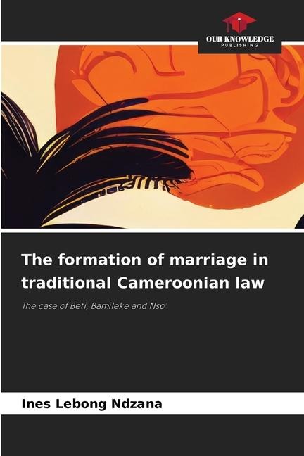 The formation of marriage in traditional Cameroonian law: The case of Beti, Bamileke and Nso