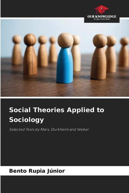 Social Theories Applied to Sociology: Selected Texts by Marx, Durkheim and Weber