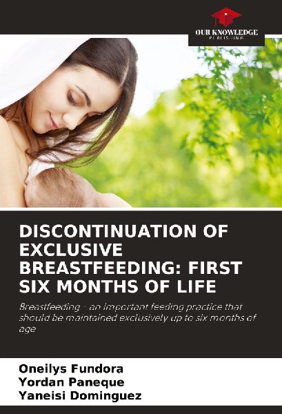 DISCONTINUATION OF EXCLUSIVE BREASTFEEDING: FIRST SIX MONTHS OF LIFE: Breastfeeding - an important feeding practice that should be maintained exclusively up to six months of age