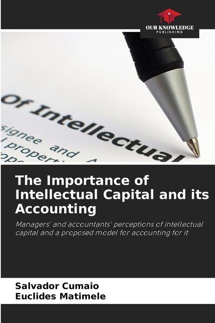 The Importance of Intellectual Capital and its Accounting: Managers and accountants perceptions of intellectual capital and a proposed model for accounting for it