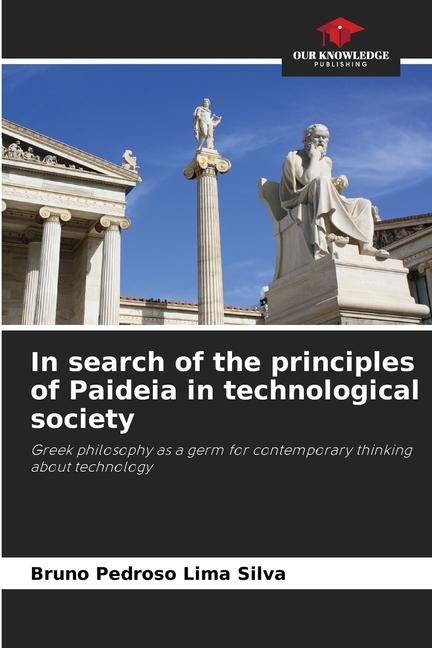 In search of the principles of Paideia in technological society: Greek philosophy as a germ for contemporary thinking about technology
