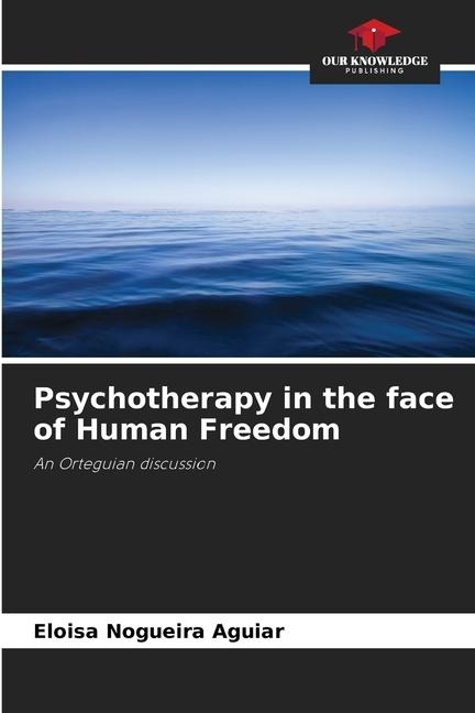 Psychotherapy in the face of Human Freedom: An Orteguian discussion