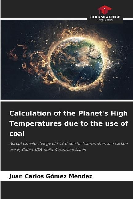 Calculation of the Planets High Temperatures due to the use of coal: Abrupt climate change of 1.48°C due to deforestation and carbon use by China, USA, India, Russia and Japan