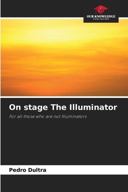 On stage The Illuminator: For all those who are not Illuminators