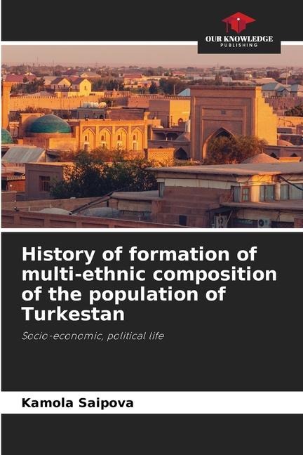 History of formation of multi-ethnic composition of the population of Turkestan: Socio-economic, political life