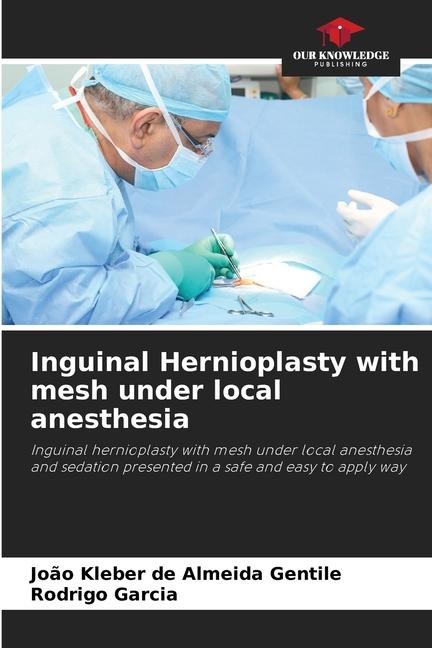 Inguinal Hernioplasty with mesh under local anesthesia: Inguinal hernioplasty with mesh under local anesthesia and sedation presented in a safe and easy to apply way