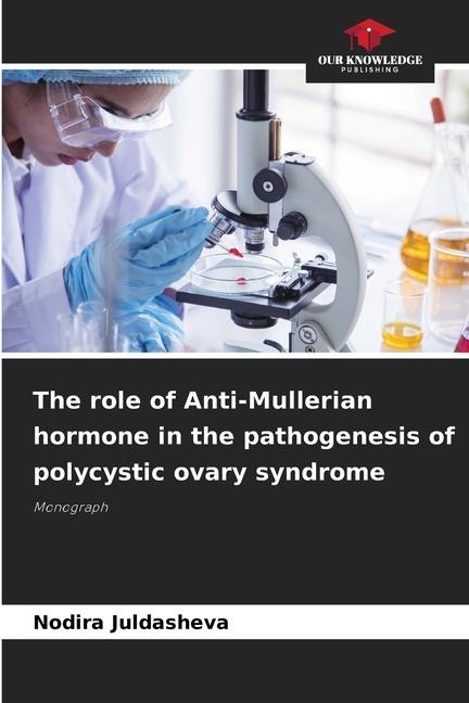 The role of Anti-Mullerian hormone in the pathogenesis of polycystic ovary syndrome: Monograph
