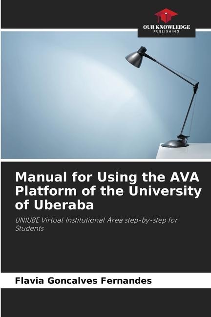 Manual for Using the AVA Platform of the University of Uberaba: UNIUBE Virtual Institutional Area step-by-step for Students