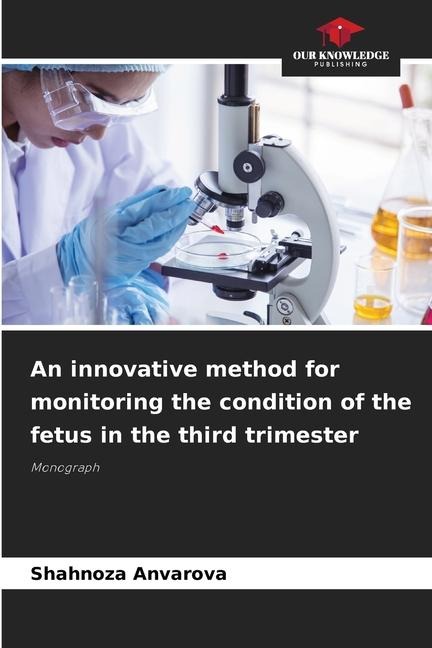 An innovative method for monitoring the condition of the fetus in the third trimester: Monograph