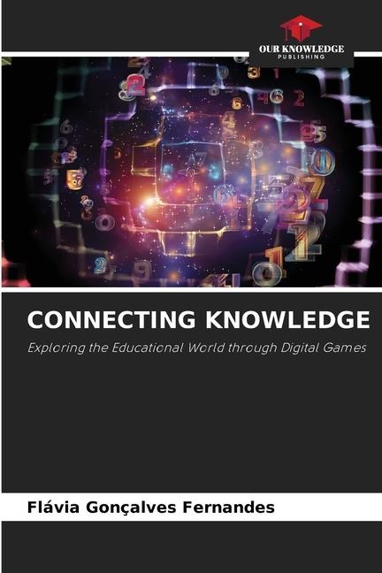 CONNECTING KNOWLEDGE: Exploring the Educational World through Digital Games