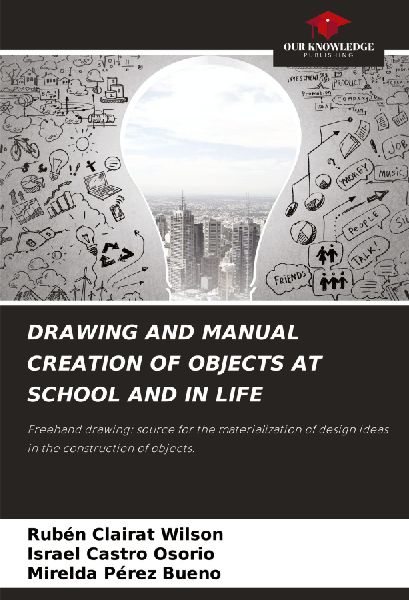DRAWING AND MANUAL CREATION OF OBJECTS AT SCHOOL AND IN LIFE: Freehand drawing: source for the materialization of design ideas in the construction of objects.