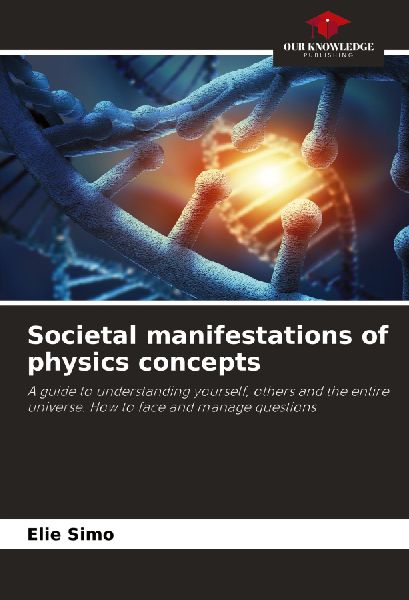 Societal manifestations of physics concepts: A guide to understanding yourself, others and the entire universe. How to face and manage questions