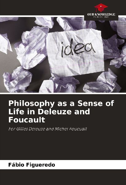 Philosophy as a Sense of Life in Deleuze and Foucault: For Gilles Deleuze and Michel Foucualt