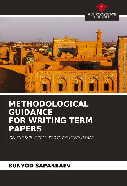 METHODOLOGICAL GUIDANCE FOR WRITING TERM PAPERS: ON THE SUBJECT HISTORY OF UZBEKISTAN