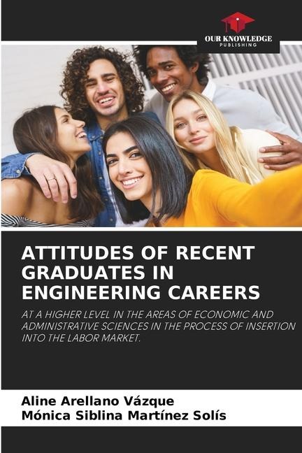 ATTITUDES OF RECENT GRADUATES IN ENGINEERING CAREERS: AT A HIGHER LEVEL IN THE AREAS OF ECONOMIC AND ADMINISTRATIVE SCIENCES IN THE PROCESS OF INSERTION INTO THE LABOR MARKET.
