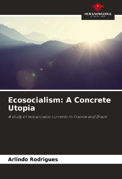 Ecosocialism: A Concrete Utopia: A study of ecosocialist currents in France and Brazil