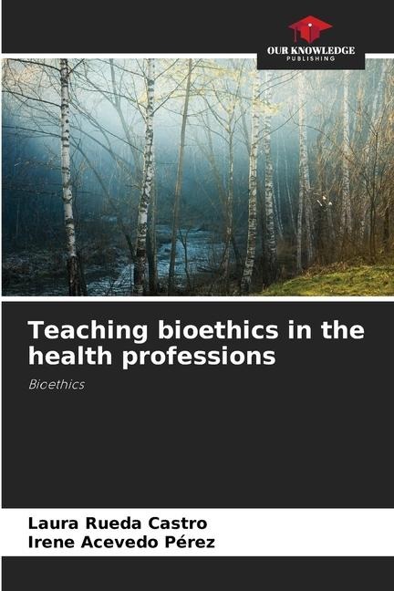 Teaching bioethics in the health professions: Bioethics