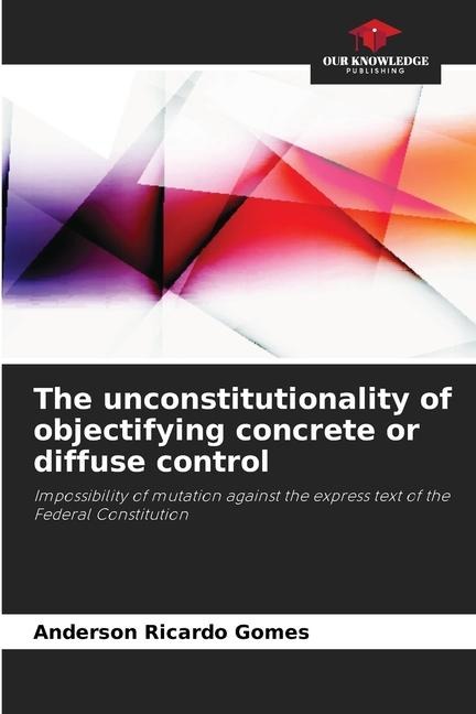 The unconstitutionality of objectifying concrete or diffuse control: Impossibility of mutation against the express text of the Federal Constitution
