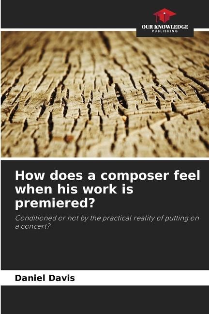 How does a composer feel when his work is premiered?: Conditioned or not by the practical reality of putting on a concert?